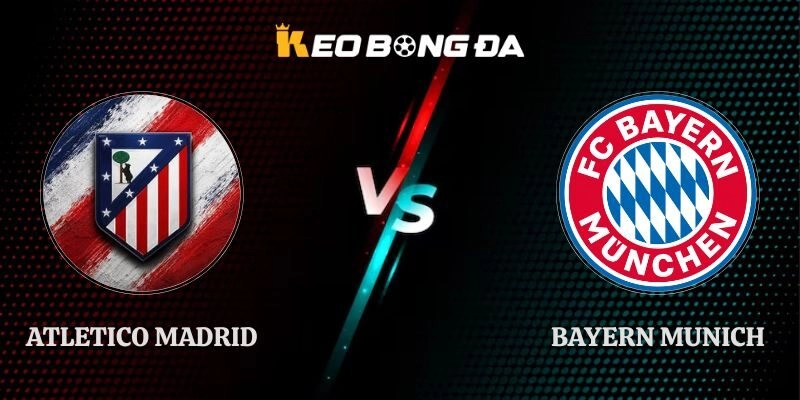 Nhận Định Atletico Madrid vs Bayern Munich 03h00 04/11 Cúp C1