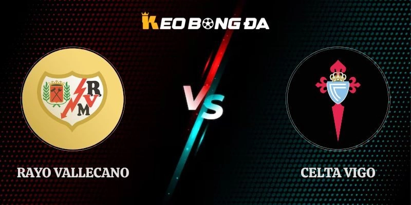 Soi Kèo Rayo Vallecano vs Celta Vigo 22h15 31/10 La Liga